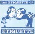 Etiquette of Etiquette, the