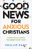 Good News for Anxious Christians, Expanded Ed.: 10 Practical Things You Don't Have to Do