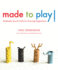 Made to Play! : Handmade Toys and Crafts for Growing Imaginations