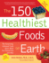 The 150 Healthiest Foods on Earth: the Surprising, Unbiased Truth About What You Should Eat and Why