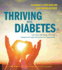 Thriving With Diabetes: Learn How to Take Charge of Your Body to Balance Your Sugars and Improve Your Lifelong Health-Featuring a 4-Step Pla