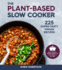 The Plant-Based Slow Cooker: 225 Super-Tasty Vegan Recipes-Easy, Delicious, Healthy Recipes for Every Meal of the Day!