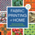Fabric Printing at Home: Quick and Easy Fabric Design Using Fresh Produce and Found Objects-Includes Print Blocks, Textures, Stencils, Resists, and More