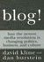 Blog! : How the Newest Media Revolution is Changing Politics, Business, and Culture