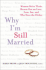 Why I'M Still Married: Women Write Their Hearts Out on Love, Loss, Sex, and Who Does the Dishes