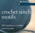 Crochet Stitch Motifs: 250 Stitches to Crochet