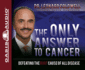 The Only Answer to Cancer: Defeating the Root Casue of All Disease