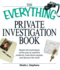 The Everything Private Investigation Book: Master the Techniques of the Pros to Examine Evidence, Trace Down People, and Discover the Truth