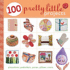 100 Pretty Little Projects: Pincushions, Potholders, Purses, Pillows & More