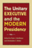 The Unitary Executive and the Modern Presidency (Joseph V. Hughes Jr. and Holly O. Hughes Series on the Presidency and Leadership)