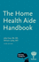 The Home Health Aide Handbook: