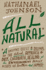 All Natural: a Skeptic's Quest to Discover If the Natural Approach to Diet, Childbirth, Healing, and the Environment Really Keeps Us Healthier and Happier