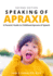 Speaking of Apraxia: a Parents' Guide to Childhood Apraxia of Speech