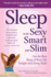 Sleep to Be Sexy, Smart, and Slim: Get the Best Sleep of Your Life Tonight and Every Night