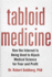 Tabloid Medicine: How the Internet is Being Used to Hijack Medical Science for Fear and Profit