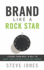 Brand Like a Rock Star: Lessons From Rock 'N' Roll to Make Your Business Rich and Famous