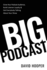 Big Podcast Grow Your Podcast Audience, Build Listener Loyalty, and Get Everybody Talking About Your Show