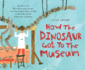 How the Dinosaur Got to the Museum (How the...Got to the Museum)
