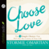 Choose Love: the Three Simple Choices That Will Alter the Course of Your Life