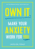 Own It. : Make Your Anxiety Work for You