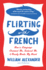 Flirting With French: How a Language Charmed Me, Seduced Me, and Nearly Broke My Heart