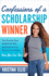 Confessions of a Scholarship Winner: the Secrets That Helped Me Win $500, 000 in Free Money for College-How You Can Too!