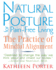 Natural Posture for Painfree Living the Practice of Mindful Alignment