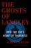 The Ghosts of Langley: Into the Cia's Heart of Darkness