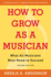 How to Grow as a Musician Format: Paperback