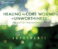 Healing the Core Wound of Unworthiness Format: Cd-Audio