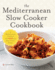 The Mediterranean Slow Cooker Cookbook: a Mediterranean Cookbook With 101 Easy Slow Cooker Recipes