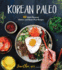 Korean Paleo: 80 Bold-Flavored, Gluten- And Grain-Free Recipes