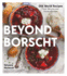 Beyond Borscht: Old-World Recipes from Eastern Europe: Ukraine, Russia, Poland & More