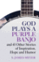God Plays a Purple Banjo and 41 Other Stories of Inspiration, Hope and Humor