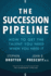 The Succession Pipeline: How to Get the Talent You Need When You Need It