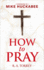 How to Pray and How to Study the Bible for Greatest Profit: With a Foreword by Mike Huckabee