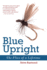 Blue Upright: the Flies of a Lifetime