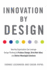 Innovation By Design: How Any Organization Can Leverage Design Thinking to Produce Change, Drive New Ideas, and Deliver Meaningful Solutions