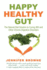 Happy Healthy Gut: the Plant-Based Diet Solution to Curing Ibs and Other Chronic Digestive Disorders