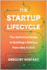 The Startup Lifecycle: The Definitive Guide to Building a Startup from Idea to Exit