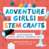 Adventure Girls! Stem Crafts: 40 Activities for Curious, Creative, Courageous Girls (Adventure Crafts for Kids)