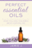 Perfect Essential Oils: What You Wish You Knew About Essential Oils