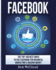 Facebook: the Top 100 Best Ways to Use Facebook for Business, Marketing, & Making Money (Social Media Facebook Business Online Marketing)