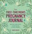 The First-Time Moms Pregnancy Journal: Monthly Checklists, Activities, & Journal Prompts