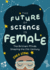 The Future of Science is Female the Brilliant Minds Shaping the 21st Century for Fans of Science and Technology Biographies