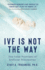 Ivf Is Not the Way: The False Promises of Artificial Procreation