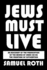 Jews Must Live: an Account of the Persecution of the World By Israel on All the Frontiers of Civilization