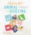 Adorable Animal Quilting: 20+ Charming Patterns for Paper-Pieced Dogs, Cats, Turtles, Monkeys and More