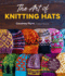 The Art of Knitting Hats: 30 Easy-to-Follow Patterns to Create Your Own Colorwork Masterpieces