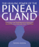 The Healing Power of the Pineal Gland: Exercises and Meditations to Detoxify, Decalcify, and Activate Your Third Eye